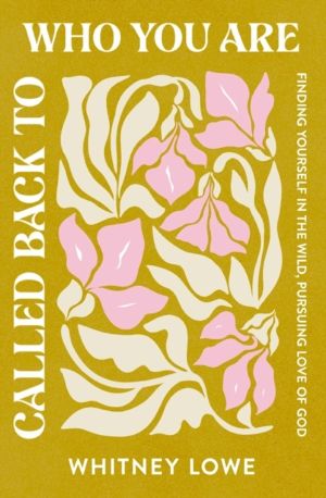 Called Back to Who You Are - Finding Yourself in the Wild, Pursuing Love of
