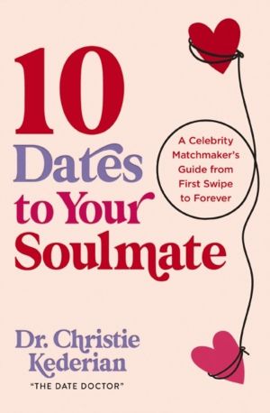 10 Dates to Your Soulmate - A Celebrity Matchmaker's Guide from First Swipe