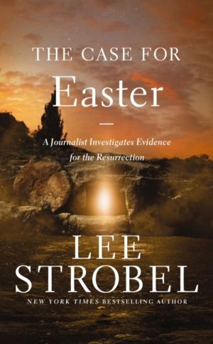 Case for Easter - A Journalist Investigates Evidence for the Resurrection