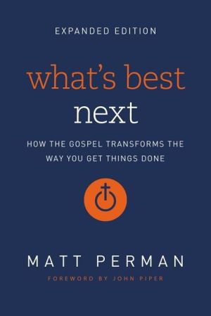 Whats best next - how the gospel transforms the way you get things done