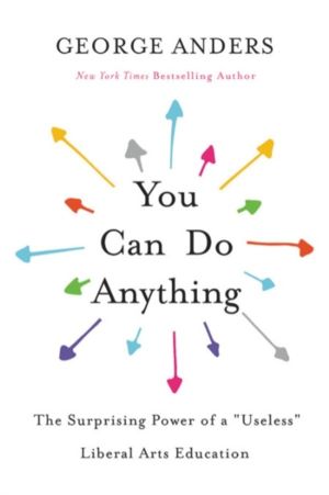 You Can Do Anything - The Surprising Power of a "Useless" Liberal Arts Educ