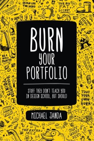 Burn Your Portfolio - Stuff they don't teach you in design school, but shou