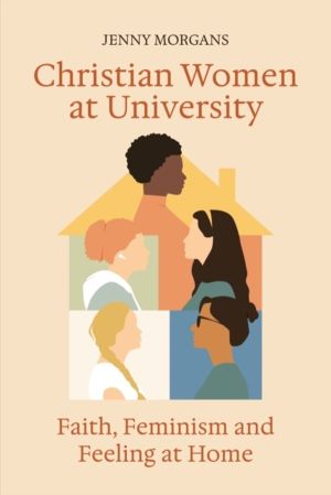 Christian Women at University - Faith, Feminism and Feeling at Home