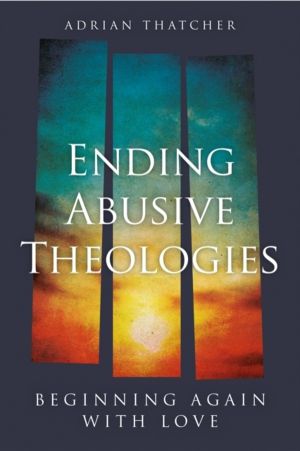 Ending Abusive Theologies - Beginning Again with Love