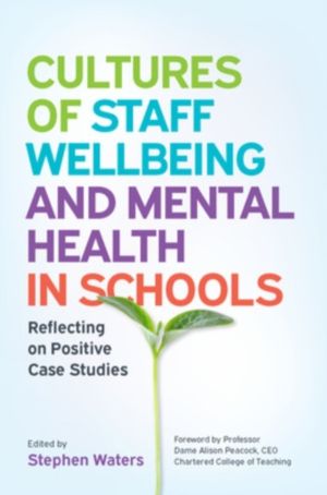 Cultures of Staff Wellbeing and Mental Health in Schools: Reflecting on Pos