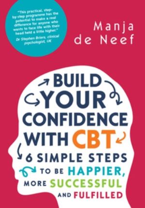 Build Your Confidence with CBT: 6 Simple Steps to be Happier, More Successf