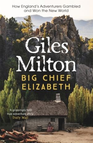 Big Chief Elizabeth - How England's Adventurers Gambled and Won the New Wor