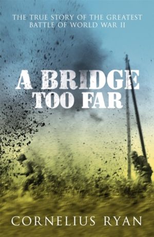Bridge Too Far - The true story of the Battle of Arnhem