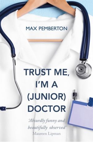 Trust Me, I'm a (Junior) Doctor - The hilarious and thought-provoking accou