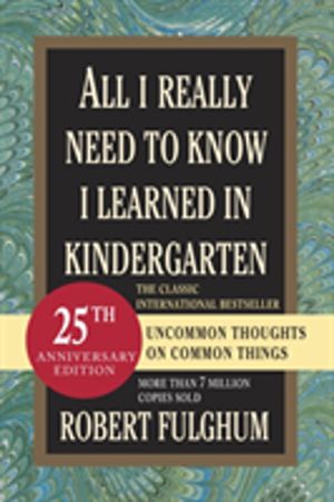 All I Really Need to Know I Learned in Kindergarten - Uncommon Thoughts on