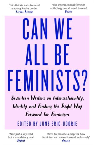 Can We All Be Feminists? - Seventeen writers on intersectionality, identity