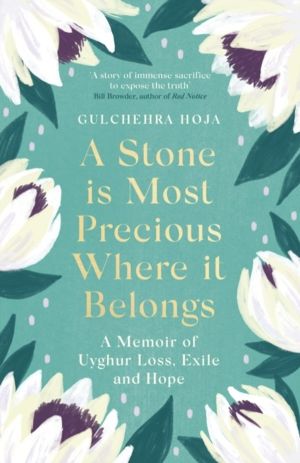 Stone is Most Precious Where It Belongs - A Memoir of Uyghur Loss, Exile an