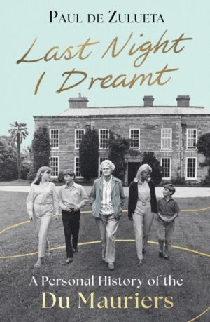 Last Night I Dreamt - A Personal History of the du Mauriers - 'An unforgett