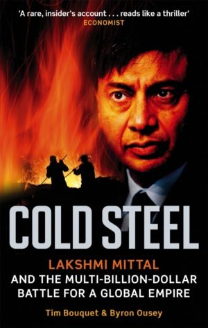 Cold Steel - Lakshmi Mittal and the Multi-Billion-Dollar Battle for a Globa