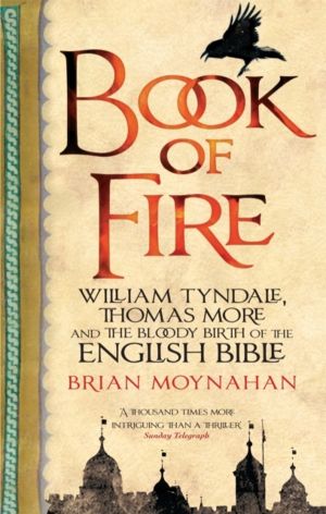 Book Of Fire - William Tyndale, Thomas More and the Bloody Birth of the Eng