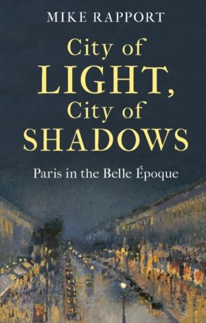 City of Light, City of Shadows - Paris in the Belle Epoque