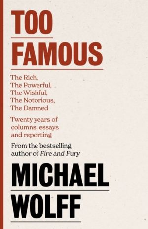 Too Famous - The Rich, The Powerful, The Wishful, The Damned, The Notorious