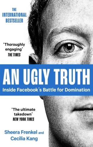 Ugly Truth - Inside Facebook's Battle for Domination
