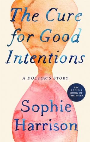 Cure for Good Intentions - A Doctor's Story
