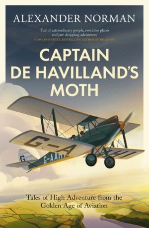Captain de Havilland's Moth - Tales of High Adventure from the Golden Age o