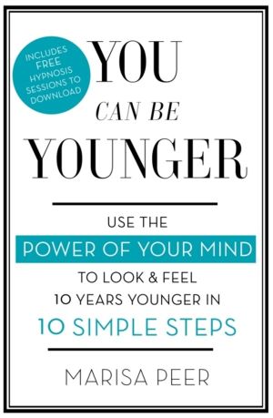 You Can Be Younger - Use the power of your mind to look and feel 10 years y