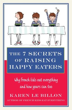 7 Secrets of Raising Happy Eaters - Why French kids eat everything and how