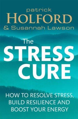Stress Cure - How to resolve stress, build resilience and boost your energy