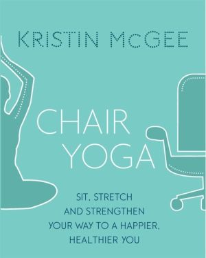 Chair Yoga - Sit, Stretch, and Strengthen Your Way to a Happier, Healthier