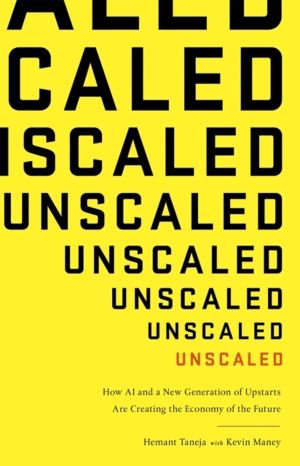 Unscaled - How A.I. and a New Generation of Upstarts are Creating the Econo