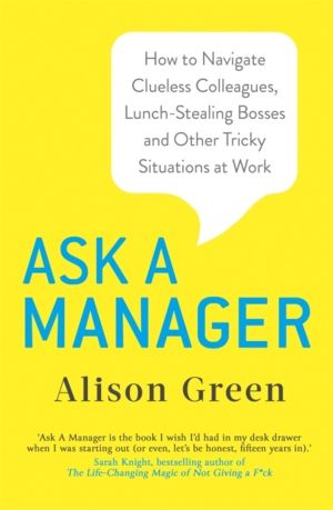 Ask a Manager - How to Navigate Clueless Colleagues, Lunch-Stealing Bosses
