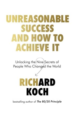 Unreasonable Success and How to Achieve It - Unlocking the Nine Secrets of