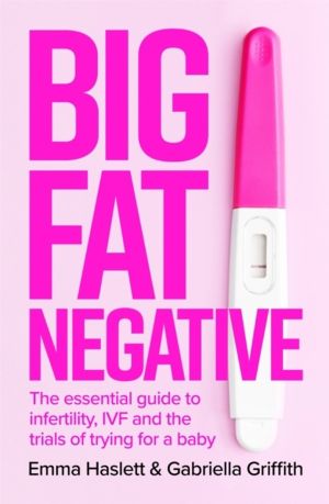 Big Fat Negative - The Essential Guide to Infertility, IVF and the Trials o