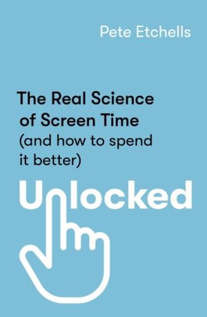 Unlocked - The Real Science of Screen Time (and how to spend it better)