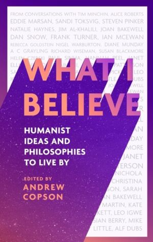 What I Believe - Humanist ideas and philosophies to live by