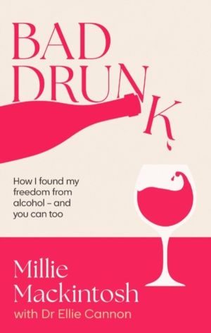 Bad Drunk - How I found my freedom from alcohol - and you can too
