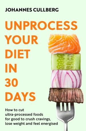 Unprocess Your Diet in 30 Days - How to cut ultra-processed foods for good