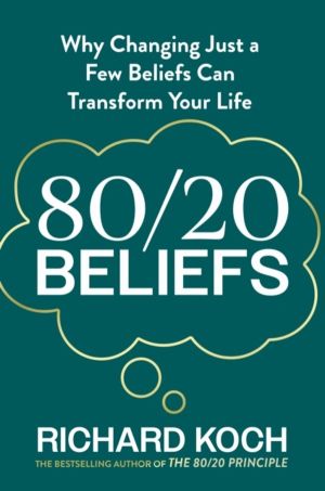 80/20 Beliefs - Why Changing Just a Few Beliefs Can Transform Your Life