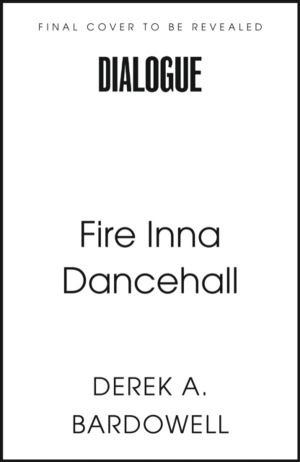 Fire Inna Dancehall - A Legacy of Sound, Style and Struggle