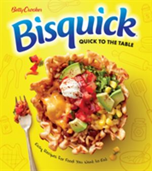 Betty Crocker Bisquick Quick To The Table - Easy Recipes for Food You Want