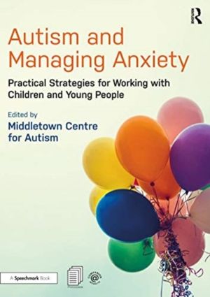 Autism and Managing Anxiety - Practical Strategies for Working with Childre