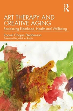 Art Therapy and Creative Aging - Reclaiming Elderhood, Health and Wellbeing