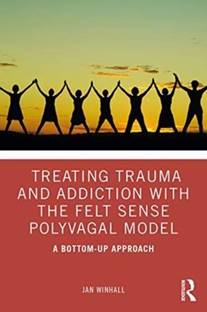 Treating Trauma and Addiction with the Felt Sense Polyvagal Model - A Botto