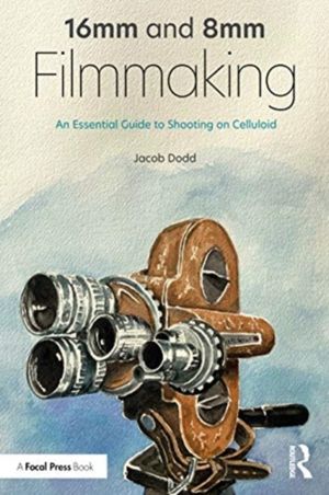 16mm and 8mm Filmmaking - An Essential Guide to Shooting on Celluloid