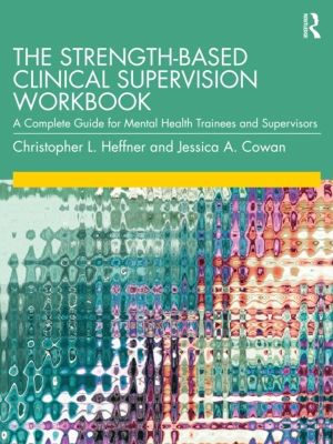 Strength-Based Clinical Supervision Workbook - A Complete Guide for Mental