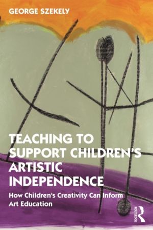 Teaching to Support Children's Artistic Independence - How Children's Creat