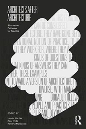 Architects After Architecture - Alternative Pathways for Practice
