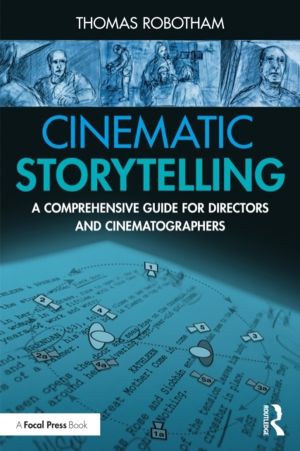 Cinematic Storytelling - A Comprehensive Guide for Directors and Cinematogr