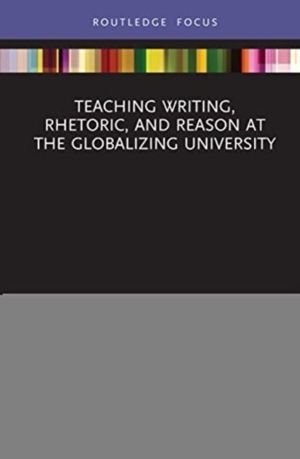 Teaching Writing, Rhetoric, and Reason at the Globalizing University