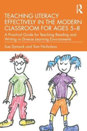 Teaching Literacy Effectively in the Modern Classroom for Ages 5ÔÇô8 - A Pr