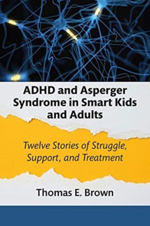 ADHD and Asperger Syndrome in Smart Kids and Adults - Twelve Stories of Str